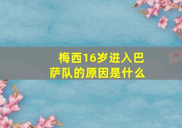 梅西16岁进入巴萨队的原因是什么