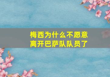 梅西为什么不愿意离开巴萨队队员了