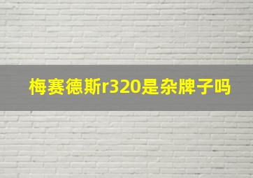 梅赛德斯r320是杂牌子吗