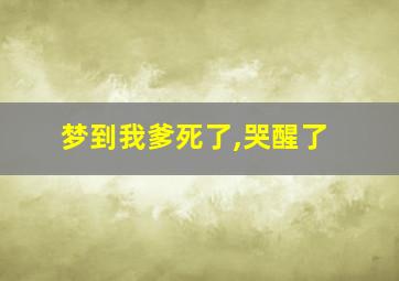 梦到我爹死了,哭醒了