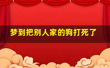 梦到把别人家的狗打死了