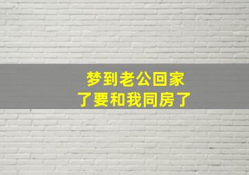 梦到老公回家了要和我同房了