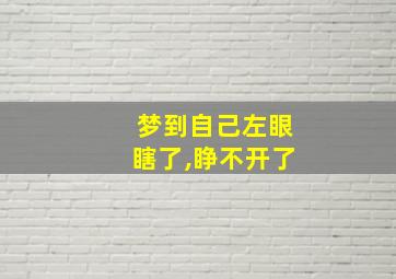 梦到自己左眼瞎了,睁不开了