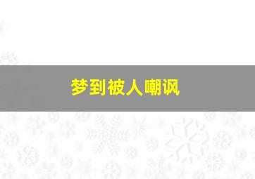 梦到被人嘲讽