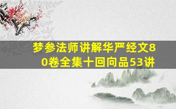 梦参法师讲解华严经文80卷全集十回向品53讲