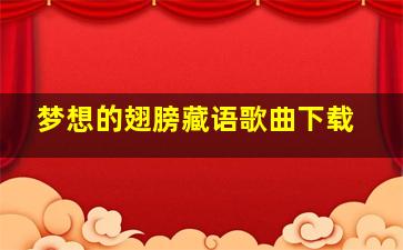 梦想的翅膀藏语歌曲下载