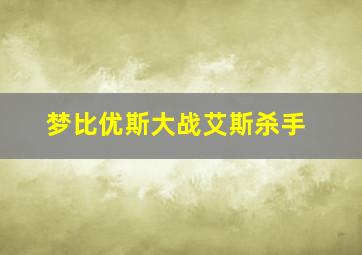 梦比优斯大战艾斯杀手