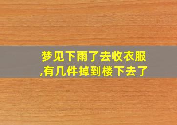 梦见下雨了去收衣服,有几件掉到楼下去了