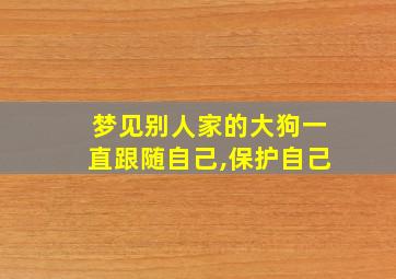 梦见别人家的大狗一直跟随自己,保护自己