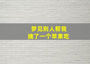 梦见别人帮我摘了一个苹果吃