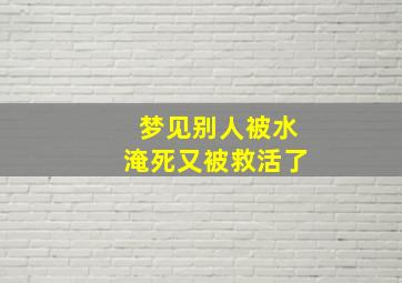 梦见别人被水淹死又被救活了