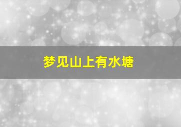 梦见山上有水塘