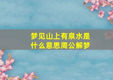 梦见山上有泉水是什么意思周公解梦