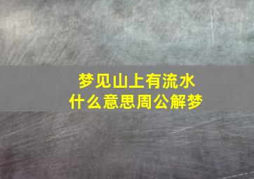 梦见山上有流水什么意思周公解梦