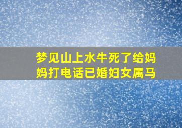 梦见山上水牛死了给妈妈打电话已婚妇女属马