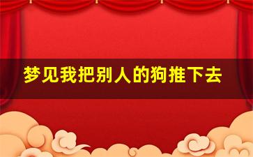 梦见我把别人的狗推下去