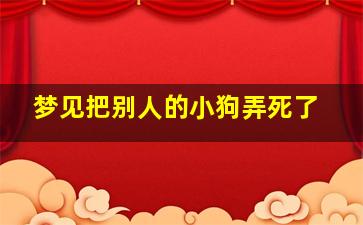 梦见把别人的小狗弄死了