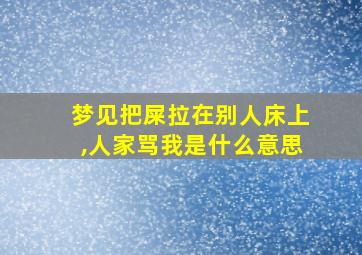 梦见把屎拉在别人床上,人家骂我是什么意思