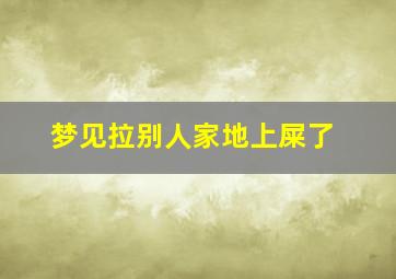 梦见拉别人家地上屎了