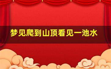 梦见爬到山顶看见一池水