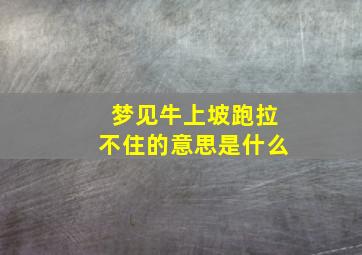 梦见牛上坡跑拉不住的意思是什么