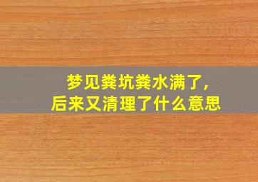 梦见粪坑粪水满了,后来又清理了什么意思