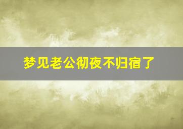 梦见老公彻夜不归宿了