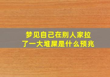 梦见自己在别人家拉了一大堆屎是什么预兆