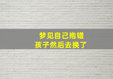 梦见自己抱错孩子然后去换了