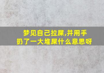 梦见自己拉屎,并用手扔了一大堆屎什么意思呀