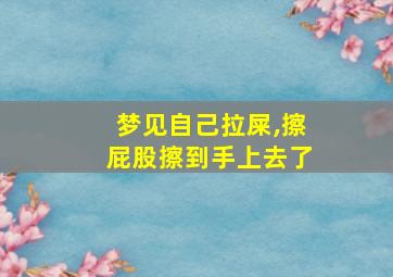 梦见自己拉屎,擦屁股擦到手上去了