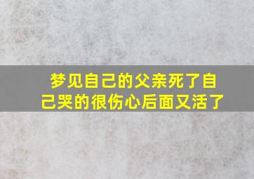 梦见自己的父亲死了自己哭的很伤心后面又活了