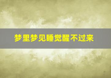 梦里梦见睡觉醒不过来