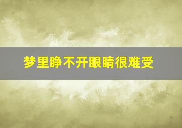 梦里睁不开眼睛很难受