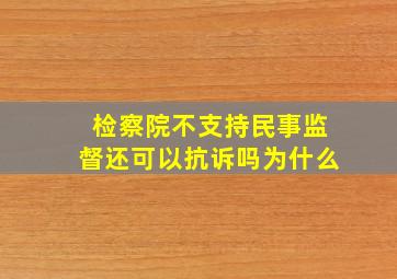 检察院不支持民事监督还可以抗诉吗为什么