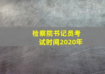 检察院书记员考试时间2020年