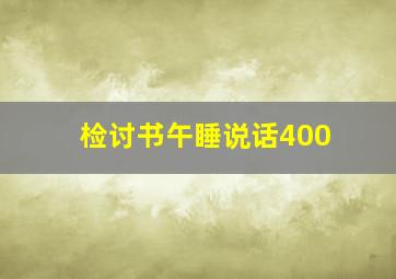 检讨书午睡说话400