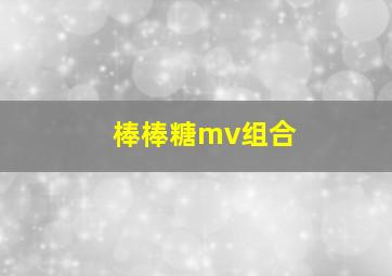 棒棒糖mv组合