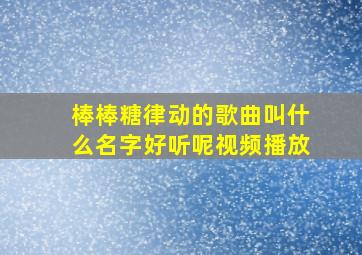 棒棒糖律动的歌曲叫什么名字好听呢视频播放