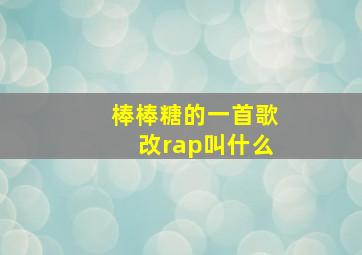 棒棒糖的一首歌改rap叫什么