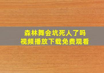 森林舞会坑死人了吗视频播放下载免费观看