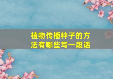 植物传播种子的方法有哪些写一段话