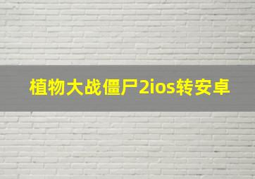 植物大战僵尸2ios转安卓