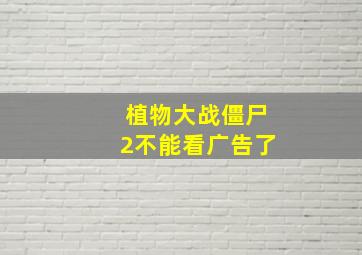 植物大战僵尸2不能看广告了