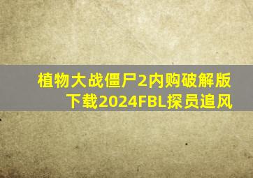 植物大战僵尸2内购破解版下载2024FBL探员追风