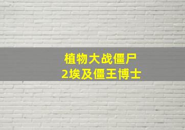 植物大战僵尸2埃及僵王博士