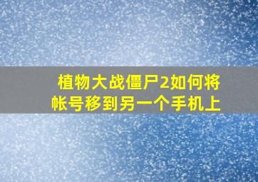 植物大战僵尸2如何将帐号移到另一个手机上