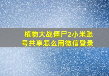 植物大战僵尸2小米账号共享怎么用微信登录