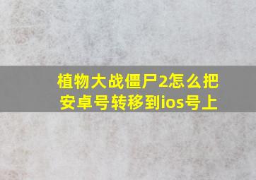 植物大战僵尸2怎么把安卓号转移到ios号上