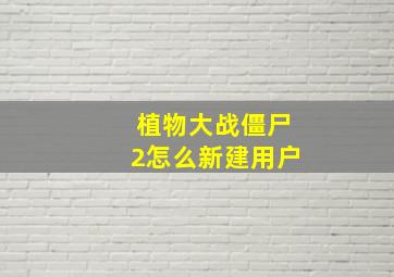 植物大战僵尸2怎么新建用户